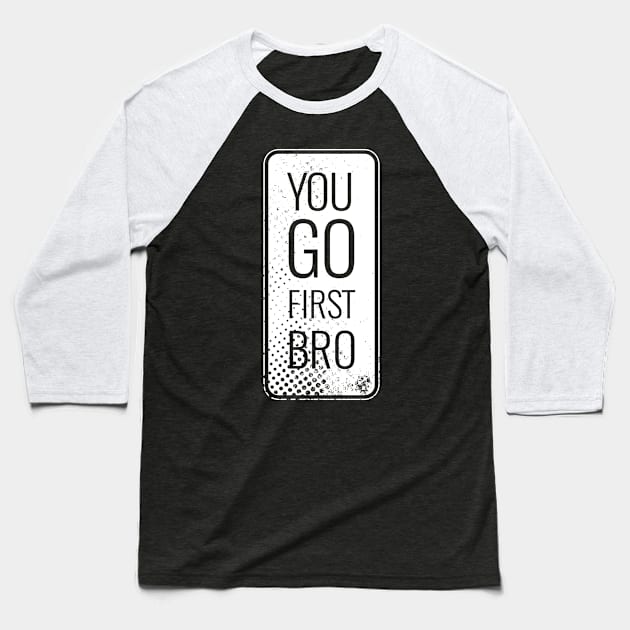 You Go First Bro Baseball T-Shirt by ScottyWalters